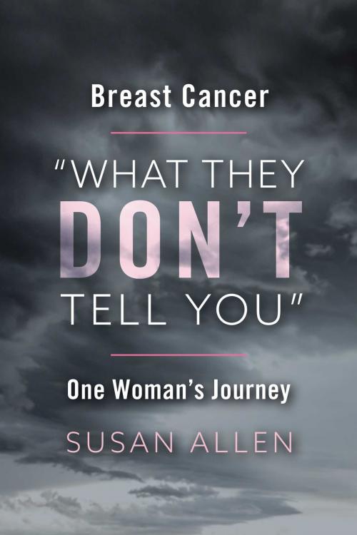 Cover of the book BREAST CANCER “WHAT THEY DON’T TELL YOU” ONE WOMAN’S JOURNEY by Susan Allen, BookBaby