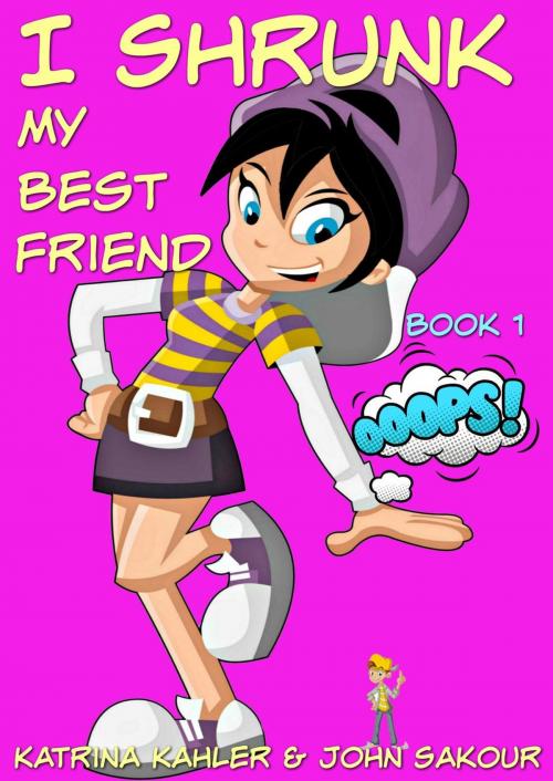 Cover of the book I Shrunk My Best Friend! - Book 1 - Ooops! by Katrina Kahler, John Zakour, Katrina Kahler
