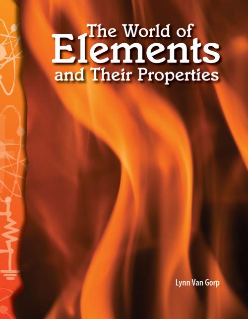 Cover of the book The World of Elements and Their Properties by Lynn Van Gorp, Teacher Created Materials