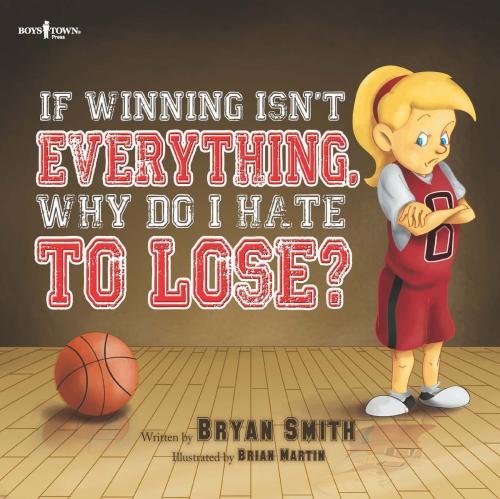 Cover of the book If Winning Isn't Everything, Why Do I Hate to Lose? by Bryan Smith, Boys Town Press