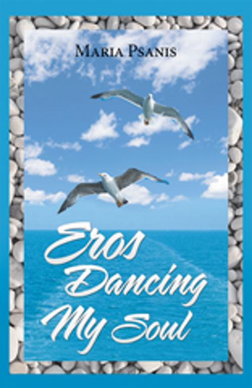 Cover of the book Eros Dancing My Soul by Maria Psanis, AuthorHouse