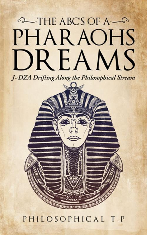 Cover of the book The Abcs of a Pharaoh’S Dreams by Philosophical T.P., AuthorHouse