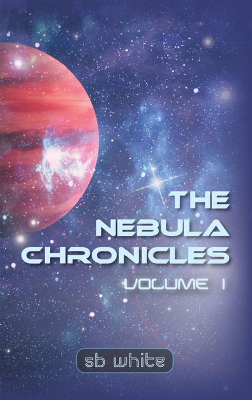 Cover of the book The Nebula Chronicles by sb white, AuthorHouse
