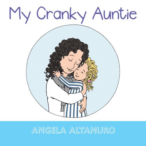 Cover of the book My Cranky Auntie by Angela Altamuro, AuthorHouse