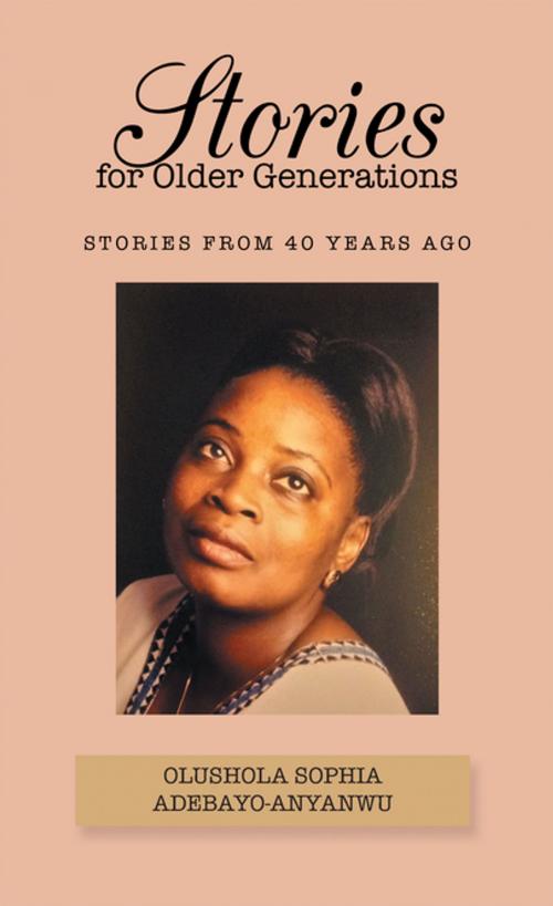 Cover of the book Stories for Older Generations by Olushola Sophia Adebayo - Anyanwu, AuthorHouse UK