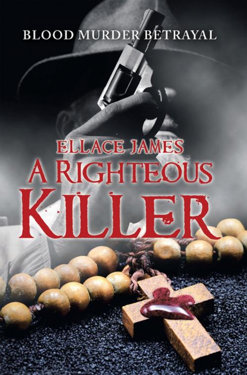 Cover of the book A Righteous Killer by Ellace James, AuthorHouse UK