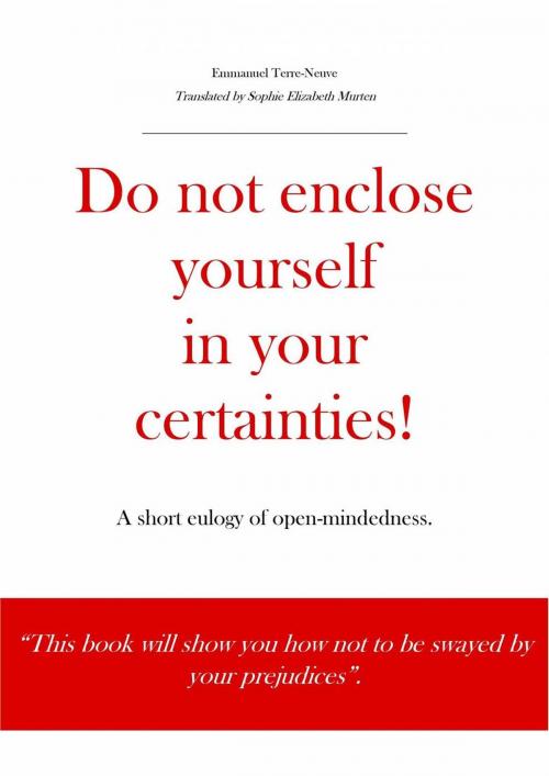 Cover of the book Do not enclose yourself in your certainties! A short eulogy of open-mindedness. by Emmanuel Terre-Neuve, Babelcube Inc.