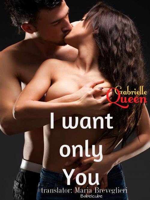 Cover of the book I Want Only You by Gabrielle Queen, Babelcube