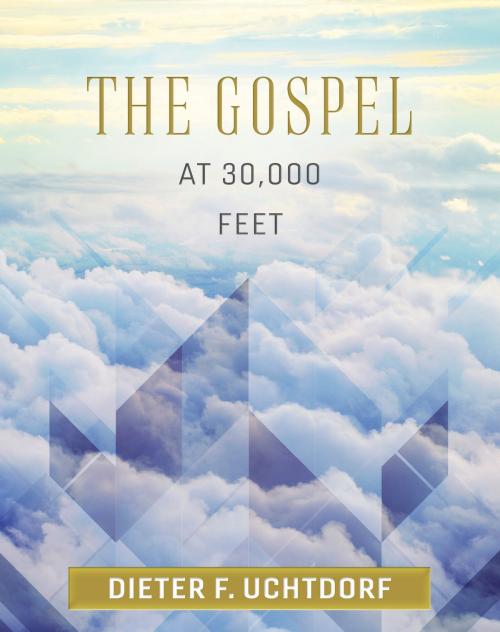 Cover of the book The Gospel at 30,000 Feet by Dieter F. Uchtdorf, Deseret Book Company