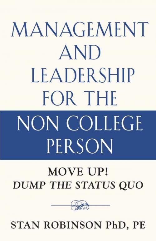 Cover of the book MANAGEMENT AND LEADERSHIP FOR THE NON COLLEGE PERSON by STAN ROBINSON PhD PE, BookLocker.com, Inc.