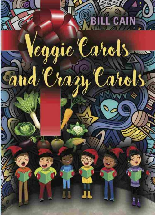 Cover of the book Veggie Carols and Crazy Carols by Bill Cain, BookLocker.com, Inc.