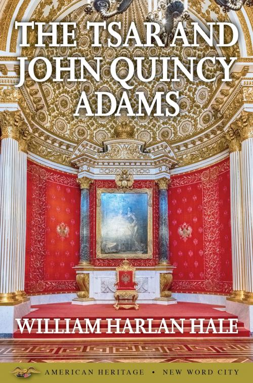 Cover of the book The Tsar and John Quincy Adams by William Harlan Hale, New Word City, Inc.