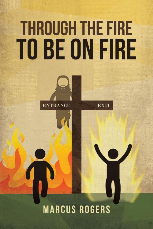 Cover of the book Through the Fire to Be on Fire by Marcus Rogers, Christian Faith Publishing