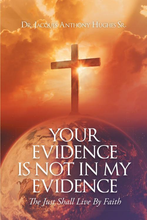 Cover of the book Your Evidence Is Not In My Evidence by Dr. Jacques Anthony Hughes Sr., Christian Faith Publishing