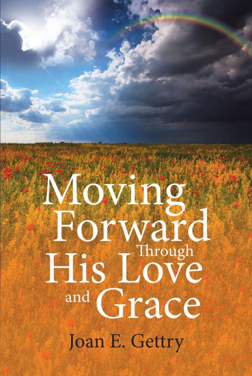 Cover of the book Moving Forward Through His Love and Grace by Joan E. Gettry, Christian Faith Publishing