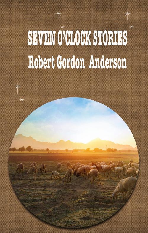 Cover of the book SEVEN O'CLOCK STORIES by ROBERT GORDON ANDERSON, Fatih Oncu