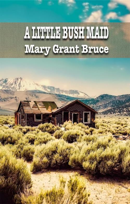 Cover of the book A LITTLE BUSH MAID by Mary  Grant Bruce, Fatih Oncu