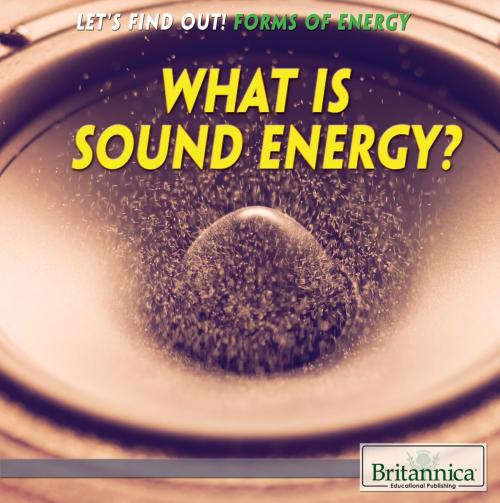 Cover of the book What Is Sound Energy? by Laura Loria, Britannica Educational Publishing