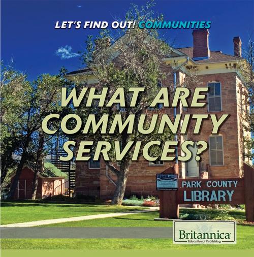 Cover of the book What Are Community Services? by Lisa Idzikowski, Britannica Educational Publishing