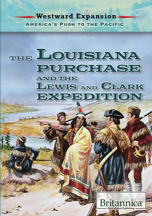 Cover of the book The Louisiana Purchase and the Lewis and Clark Expedition by Britannica Educational Publishing, Britannica Educational Publishing