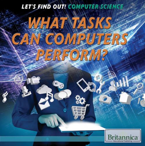 Cover of the book What Tasks Can Computers Perform? by Britannica Educational Publishing, Britannica Educational Publishing