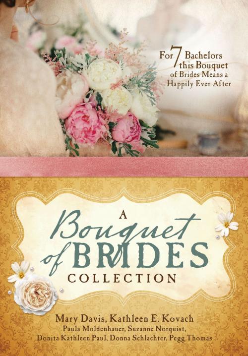 Cover of the book A Bouquet of Brides Romance Collection by Mary Davis, Kathleen E. Kovach, Paula Moldenhauer, Suzanne Norquist, Donita Kathleen Paul, Donna Schlachter, Pegg Thomas, Barbour Publishing, Inc.