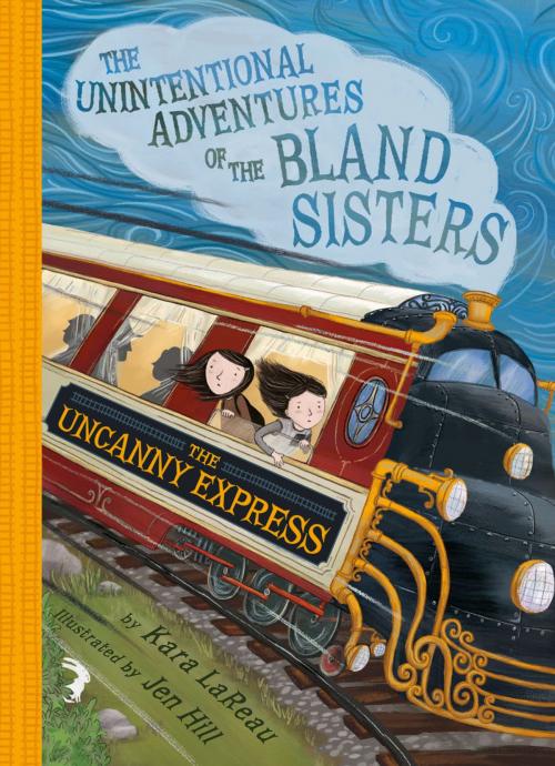 Cover of the book The Uncanny Express (The Unintentional Adventures of the Bland Sisters Book 2) by Kara LaReau, ABRAMS