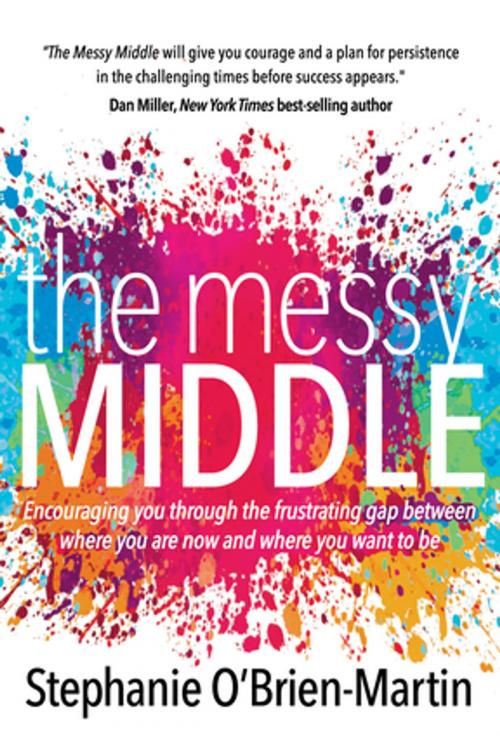 Cover of the book The Messy Middle by Stephanie O’Brien-Martin, Morgan James Publishing