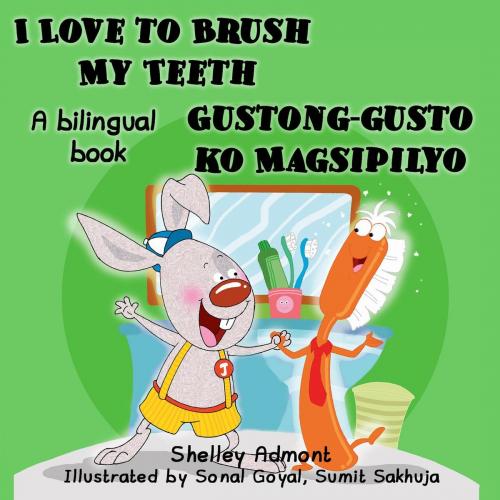Cover of the book I Love to Brush My Teeth Gustong-gusto ko Magsipilyo (English Tagalog Book for Kids) by Shelley Admont, S.A. Publishing, KidKiddos Books Ltd.