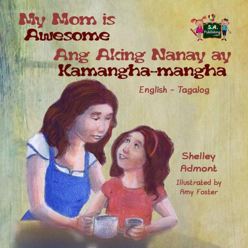 Cover of the book My Mom is Awesome Ang Aking Nanay ay Kamangha-mangha (English Tagalog children's book) by Shelley Admont, S.A. Publishing, KidKiddos Books Ltd.