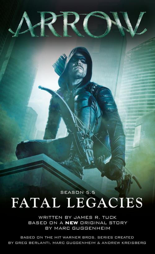 Cover of the book Arrow: Fatal Legacies by Marc Guggenheim, James R. Tuck, Titan