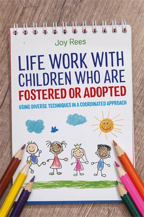 Cover of the book Life Work with Children Who are Fostered or Adopted by Joy Rees, Jessica Kingsley Publishers