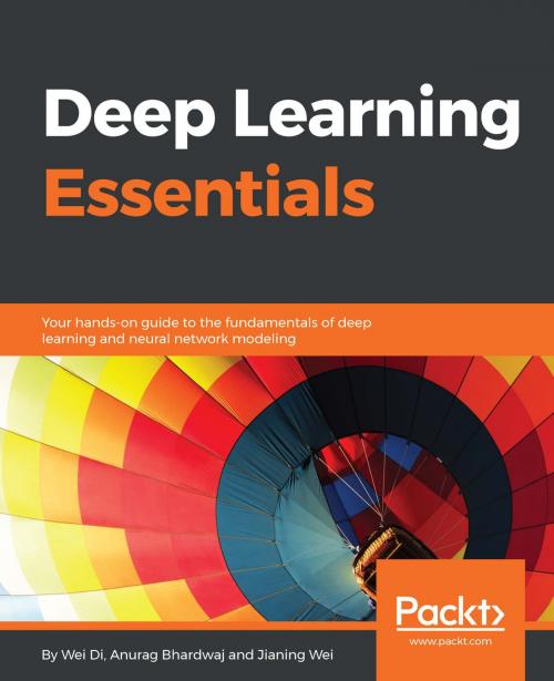 Cover of the book Deep Learning Essentials by Wei Di, Anurag Bhardwaj, Jianing Wei, Packt Publishing