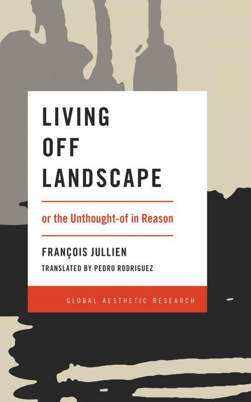 Cover of the book Living Off Landscape by Francois Jullien, Rowman & Littlefield International