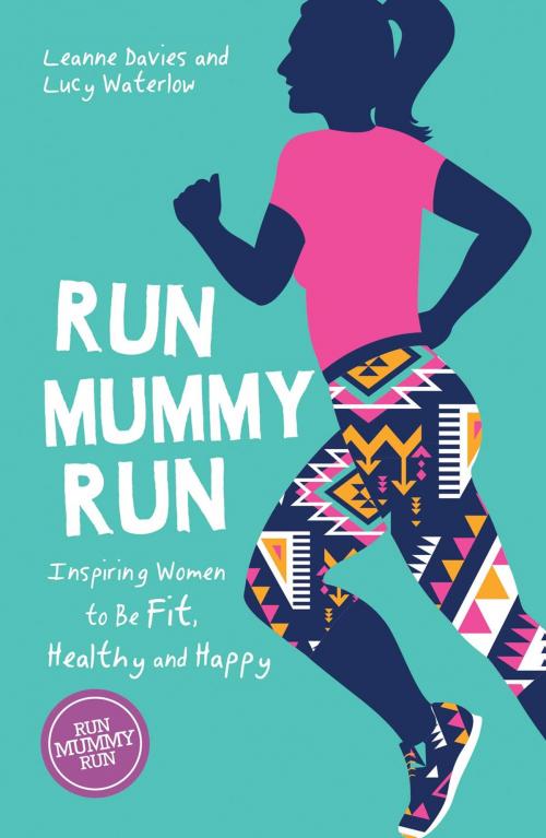 Cover of the book Run Mummy Run: Inspiring Women to Be Fit, Healthy and Happy by Leanne Davies, Lucy Waterlow, Summersdale Publishers Ltd