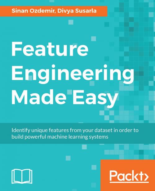 Cover of the book Feature Engineering Made Easy by Divya Susarla, Sinan Ozdemir, Packt Publishing
