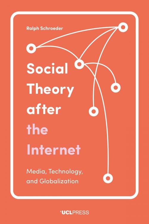Cover of the book Social Theory after the Internet by Professor Ralph Schroeder, UCL Press