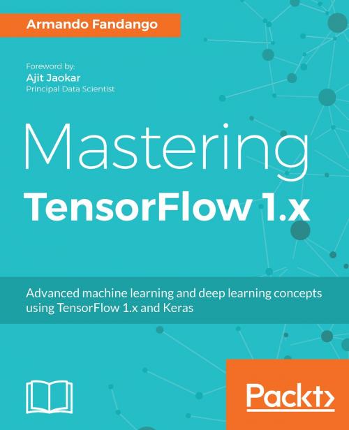 Cover of the book Mastering TensorFlow 1.x by Armando Fandango, Packt Publishing
