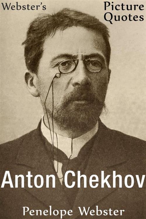 Cover of the book Webster's Anton Chekhov Picture Quotes by Penelope Webster, Webster's Wide Publishing