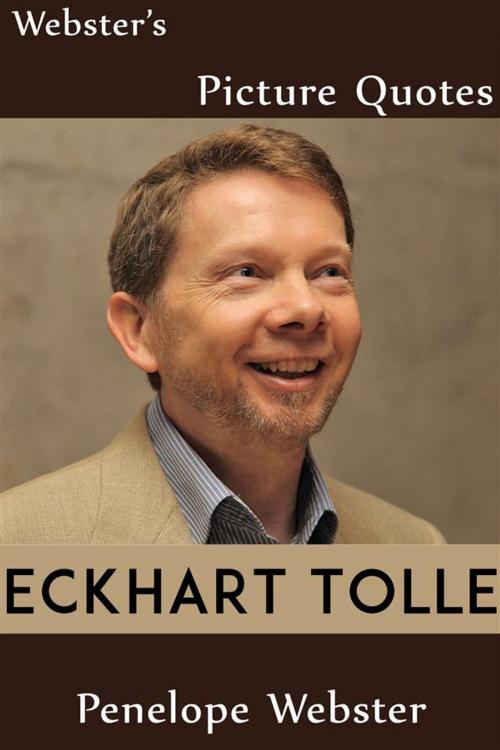 Cover of the book Webster's Eckhart Tolle Picture Quotes by Penelope Webster, Webster's Wide Publishing