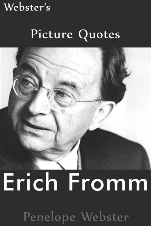 Cover of the book Webster's Erich Fromm Picture Quotes by Penelope Webster, Webster's Wide Publishing