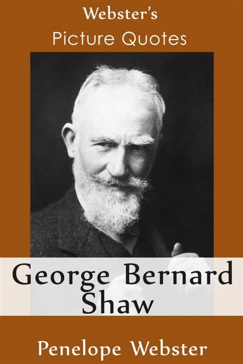 Cover of the book Webster's George Bernard Shaw Picture Quotes by Penelope Webster, Webster's Wide Publishing