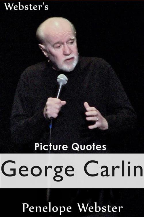Cover of the book Webster's George Carlin Picture Quotes by Penelope Webster, Webster's Wide Publishing