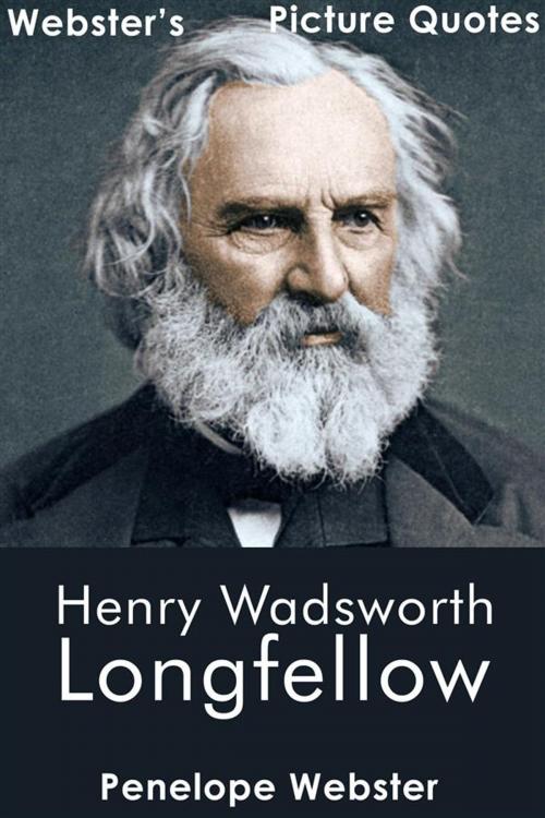 Cover of the book Webster's Henry Wadsworth Longfellow Picture Quotes by Penelope Webster, Webster's Wide Publishing