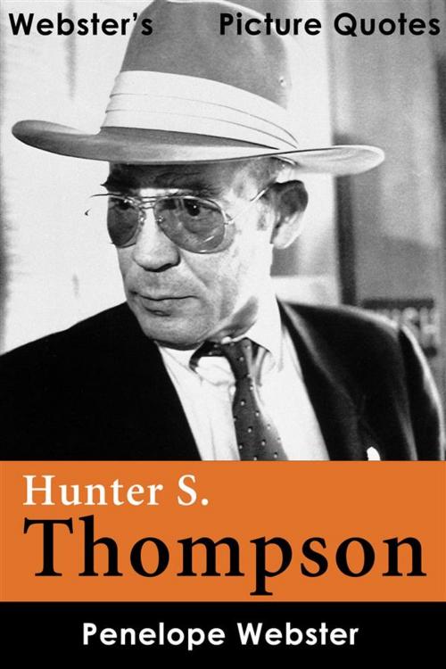 Cover of the book Webster's Hunter S. Thompson Picture Quotes by Penelope Webster, Webster's Wide Publishing