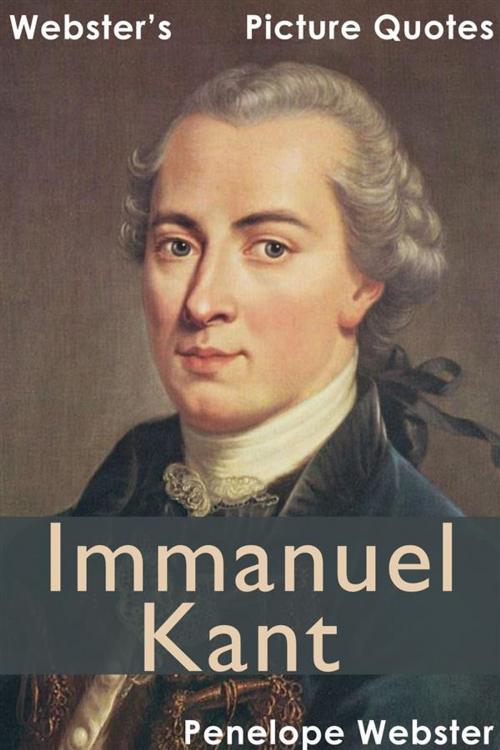 Cover of the book Webster's Immanuel Kant Picture Quotes by Penelope Webster, Webster's Wide Publishing
