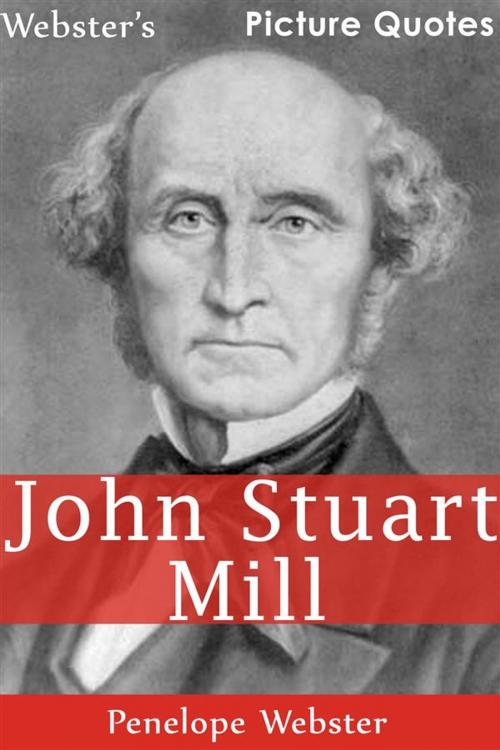 Cover of the book Webster's John Stuart Mill Picture Quotes by Penelope Webster, Webster's Wide Publishing