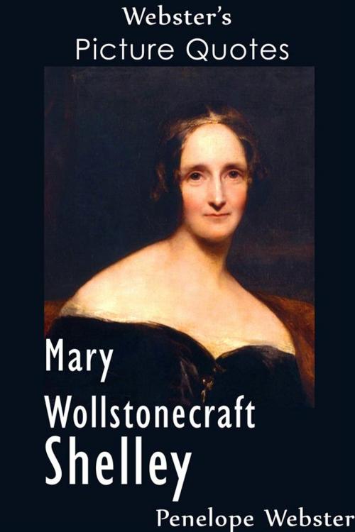 Cover of the book Webster's Mary Wollstonecraft Shelley Picture Quotes by Penelope Webster, Webster's Wide Publishing