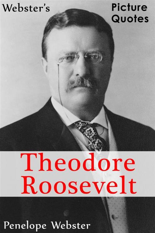 Cover of the book Webster's Theodore Roosevelt Picture Quotes by Penelope Webster, Webster's Wide Publishing