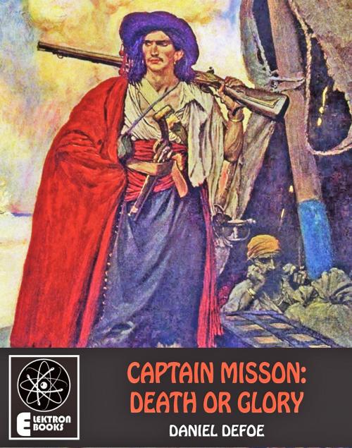 Cover of the book Captain Misson: Death Or Glory by Daniel Defoe, Elektron Ebooks